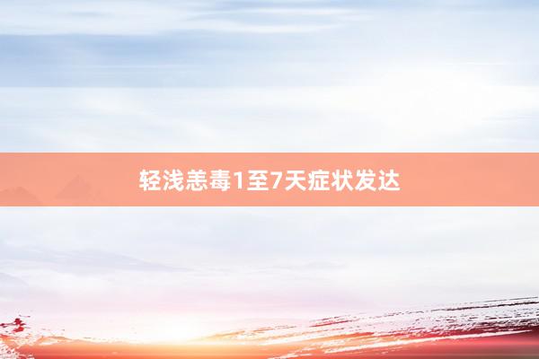 轻浅恙毒1至7天症状发达
