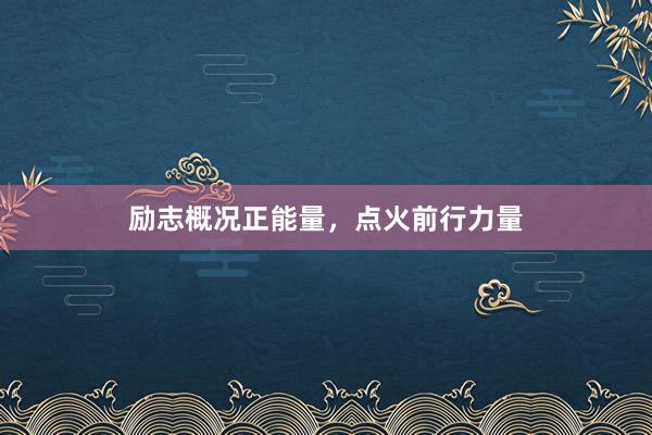励志概况正能量，点火前行力量