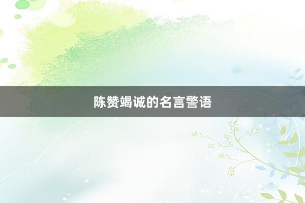 陈赞竭诚的名言警语